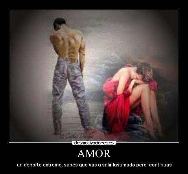 AMOR - un deporte extremo, sabes que vas a salir lastimado pero continuas