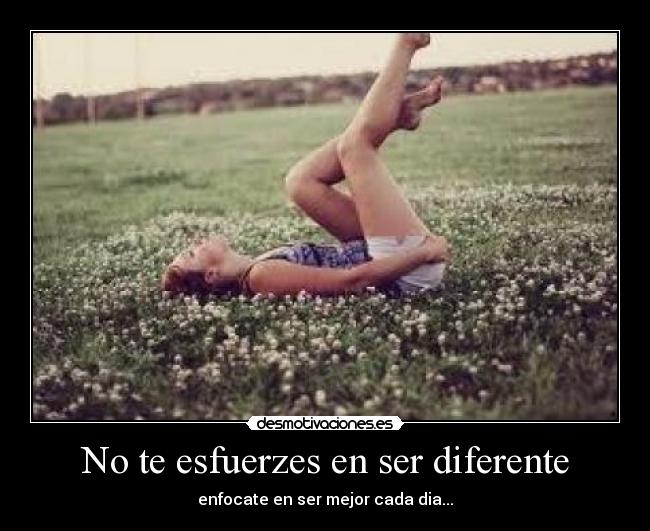 No te esfuerzes en ser diferente - 