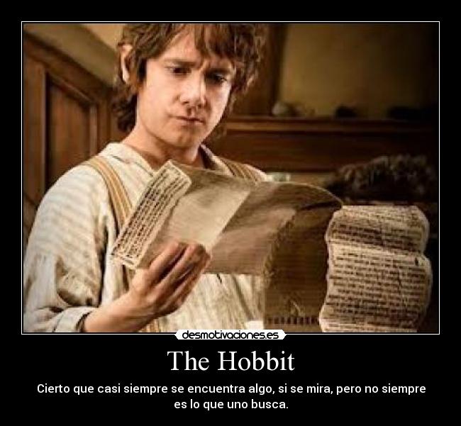 The Hobbit - Cierto que casi siempre se encuentra algo, si se mira, pero no siempre
es lo que uno busca.