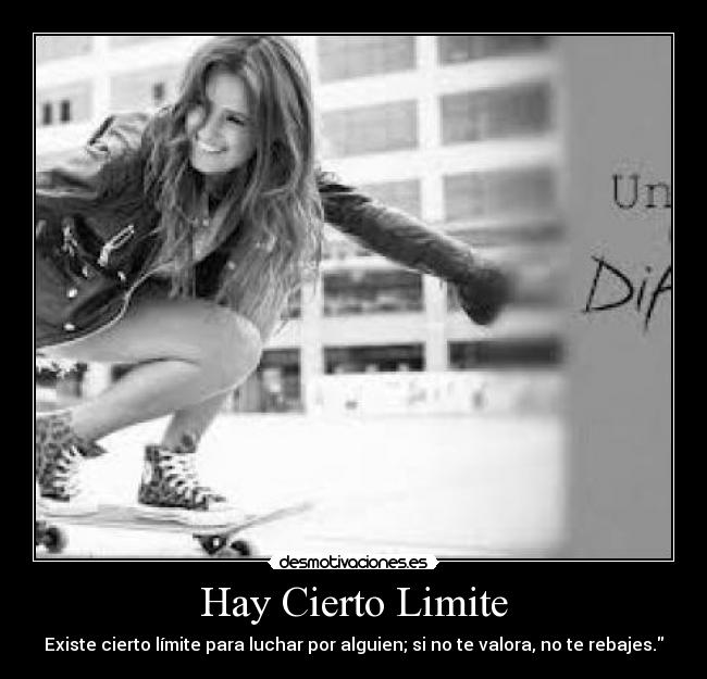 Hay Cierto Limite - Existe cierto límite para luchar por alguien; si no te valora, no te rebajes.