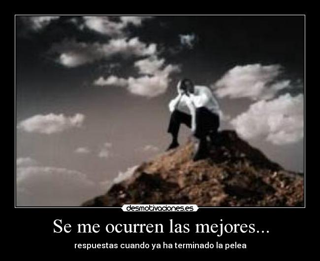 Se me ocurren las mejores... - respuestas cuando ya ha terminado la pelea
