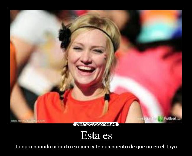 Esta es - tu cara cuando miras tu examen y te das cuenta de que no es el tuyo