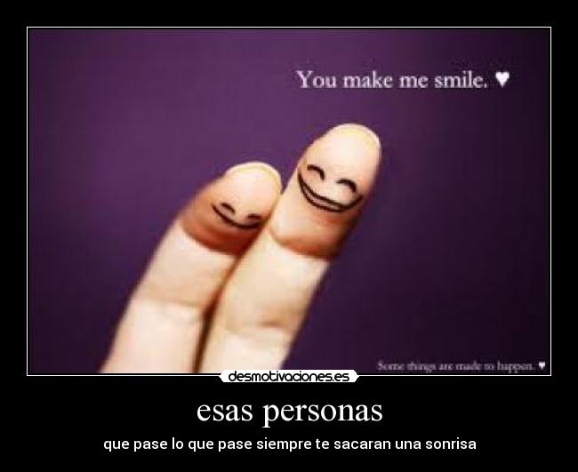 esas personas - que pase lo que pase siempre te sacaran una sonrisa