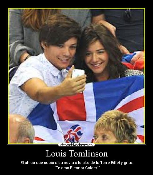 Louis Tomlinson - El chico que subio a su novia a lo alto de la Torre Eiffel y grito:
``Te amo Eleanor Calder´´