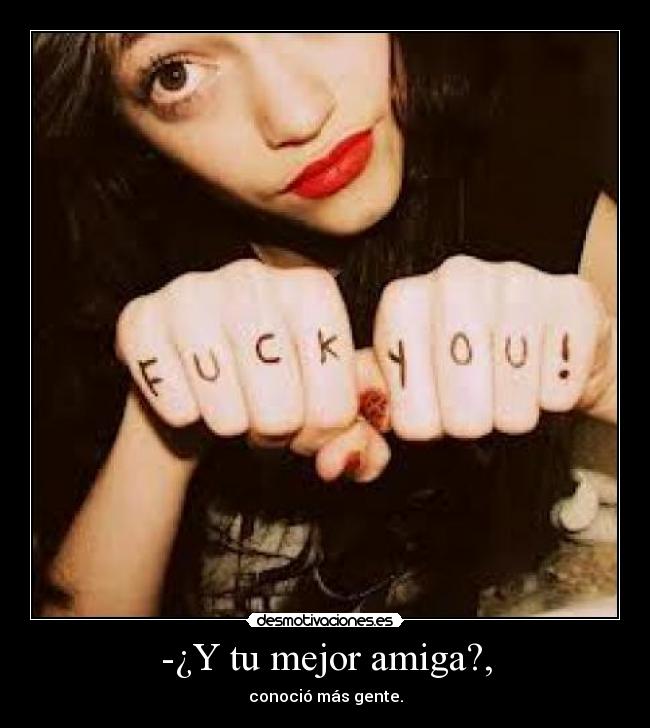 -¿Y tu mejor amiga?, - conoció más gente.