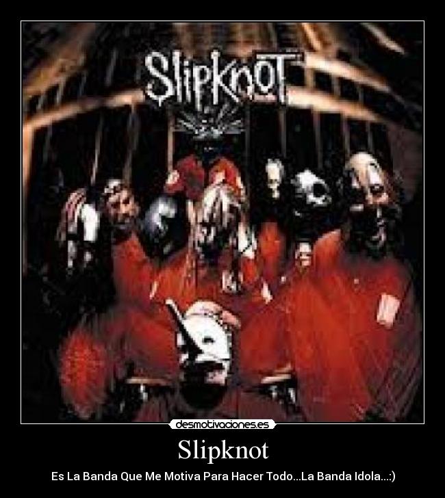 Slipknot - Es La Banda Que Me Motiva Para Hacer Todo...La Banda Idola...:)