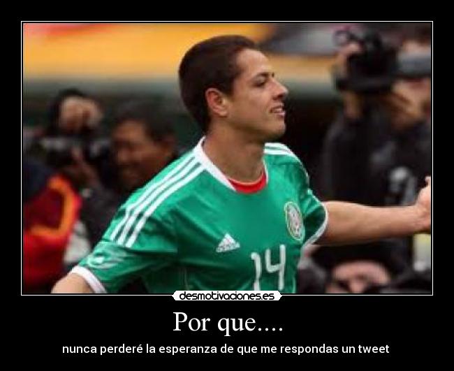 Por que.... - nunca perderé la esperanza de que me respondas un tweet ♥