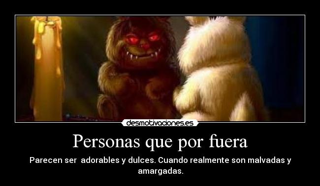 Personas que por fuera - Parecen ser adorables y dulces. Cuando realmente son malvadas y amargadas.