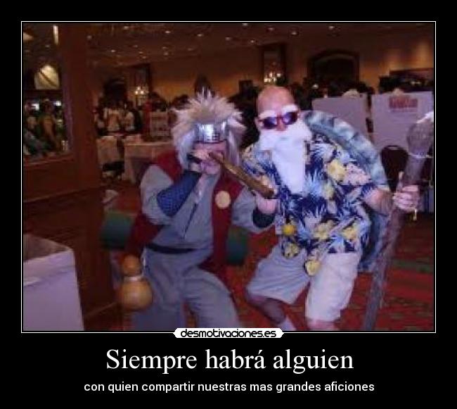 Siempre habrá alguien - con quien compartir nuestras mas grandes aficiones