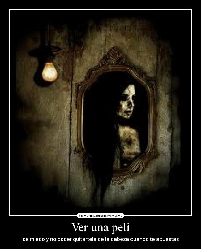 Ver una peli - de miedo y no poder quitartela de la cabeza cuando te acuestas