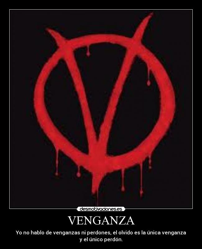 VENGANZA - Yo no hablo de venganzas ni perdones, el olvido es la única venganza
y el único perdón.