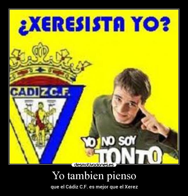 Yo tambien pienso - que el Cádiz C.F. es mejor que el Xerez