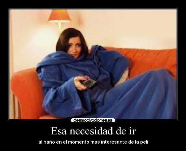 Esa necesidad de ir - al baño en el momento mas interesante de la peli