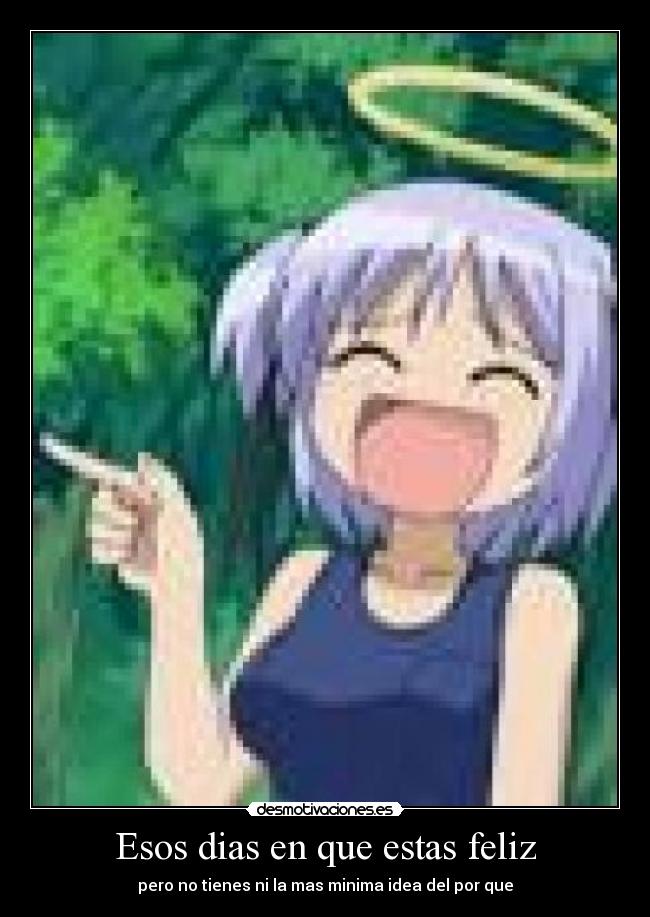 Esos dias en que estas feliz - pero no tienes ni la mas minima idea del por que