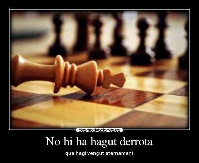 No hi ha hagut derrota - que hagi vençut eternament.