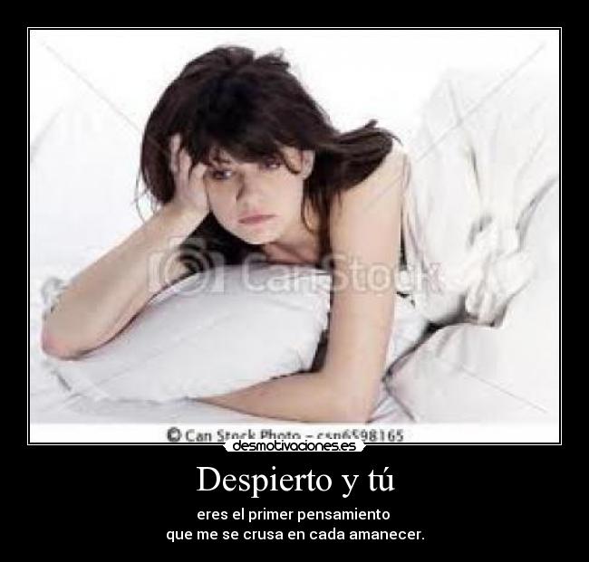 Despierto y tú - eres el primer pensamiento
que me se crusa en cada amanecer.