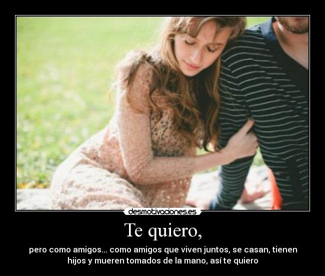 Te quiero, -