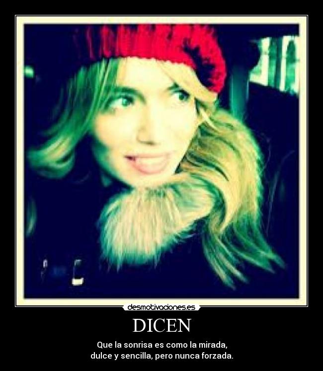 DICEN - Que la sonrisa es como la mirada,
dulce y sencilla, pero nunca forzada.