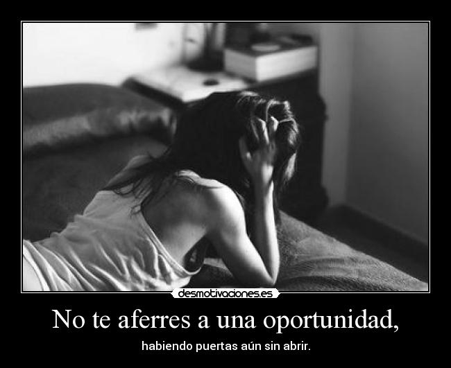 No te aferres a una oportunidad, - habiendo puertas aún sin abrir.