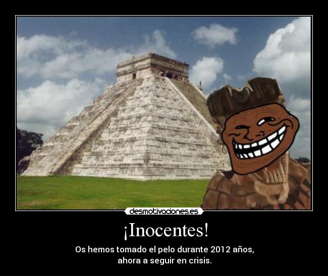 ¡Inocentes! - Os hemos tomado el pelo durante 2012 años,
ahora a seguir en crisis.