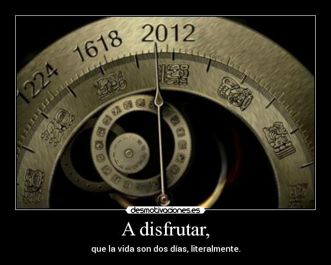 A disfrutar, - que la vida son dos días, literalmente.