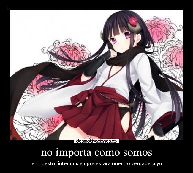 no importa como somos - en nuestro interior siempre estará nuestro verdadero yo