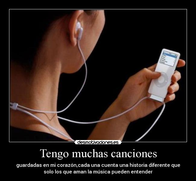 Tengo muchas canciones - guardadas en mi corazón,cada una cuenta una historia diferente que
solo los que aman la música pueden entender