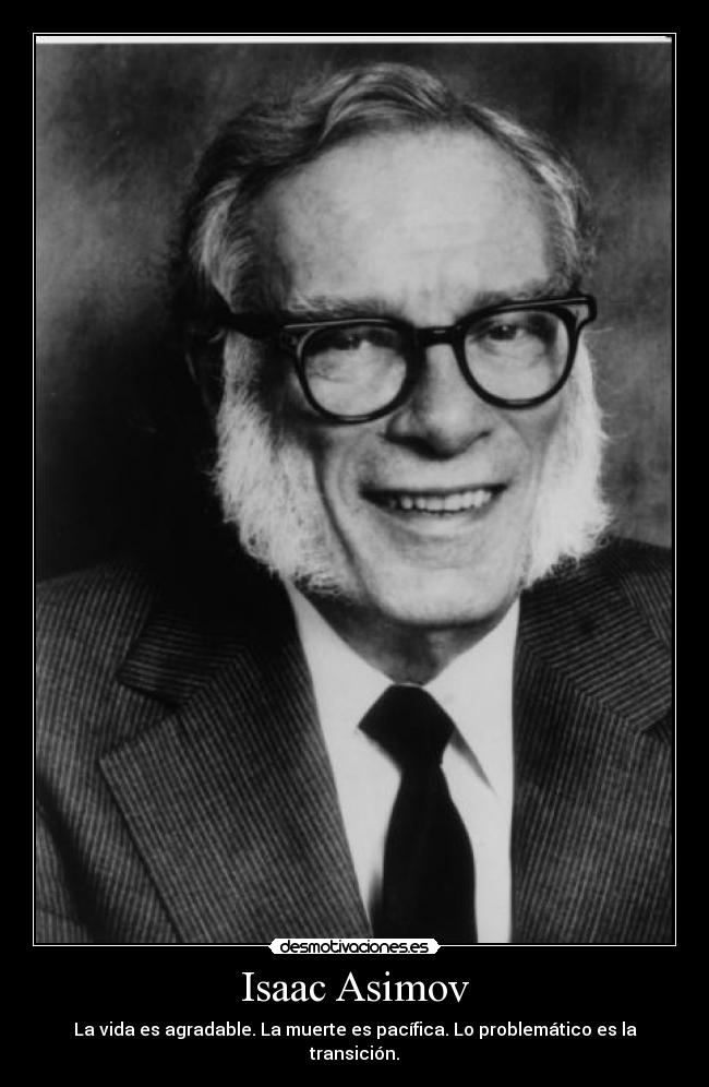 Isaac Asimov - La vida es agradable. La muerte es pacífica. Lo problemático es la transición.