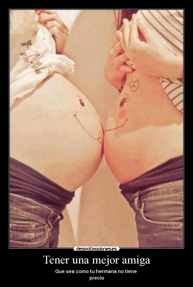 Tener una mejor amiga - Que sea como tu hermana no tiene
precio