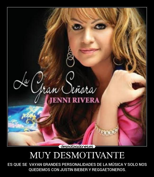 MUY DESMOTIVANTE - ES QUE SE  VAYAN GRANDES PERSONALIDADES DE LA MÚSICA Y SOLO NOS
QUEDEMOS CON JUSTIN BIEBER Y REGGAETONEROS.