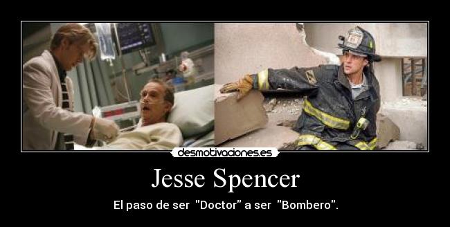 Jesse Spencer - El paso de ser Doctor a ser Bombero.