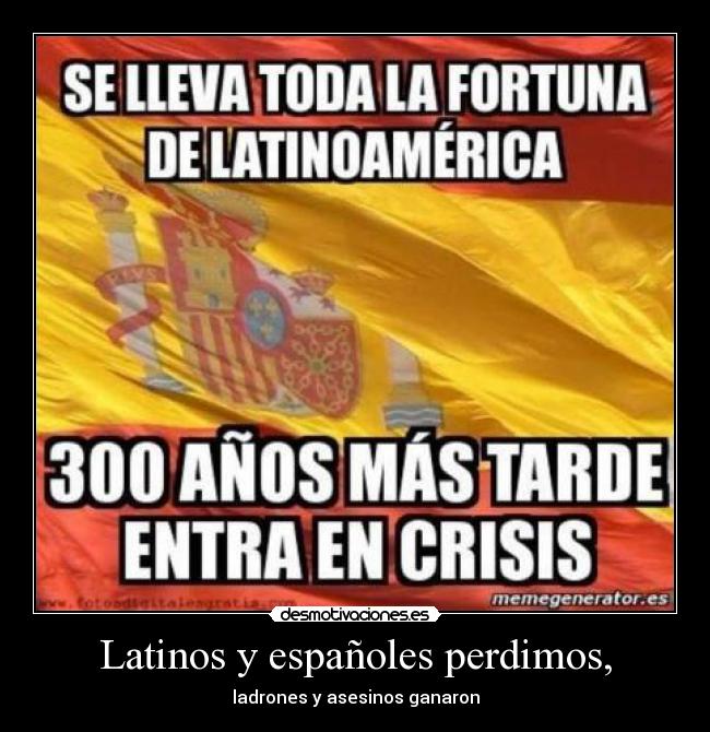 Latinos y españoles perdimos, - ladrones y asesinos ganaron
