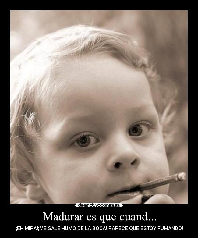 Madurar es que cuand... -