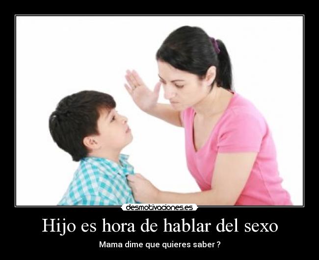 Hijo es hora de hablar del sexo - Mama dime que quieres saber ?