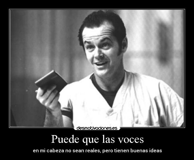 Puede que las voces - en mi cabeza no sean reales, pero tienen buenas ideas