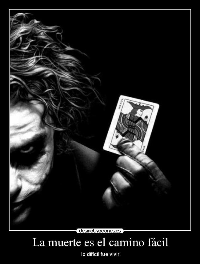 La muerte es el camino fácil - lo difícil fue vivir