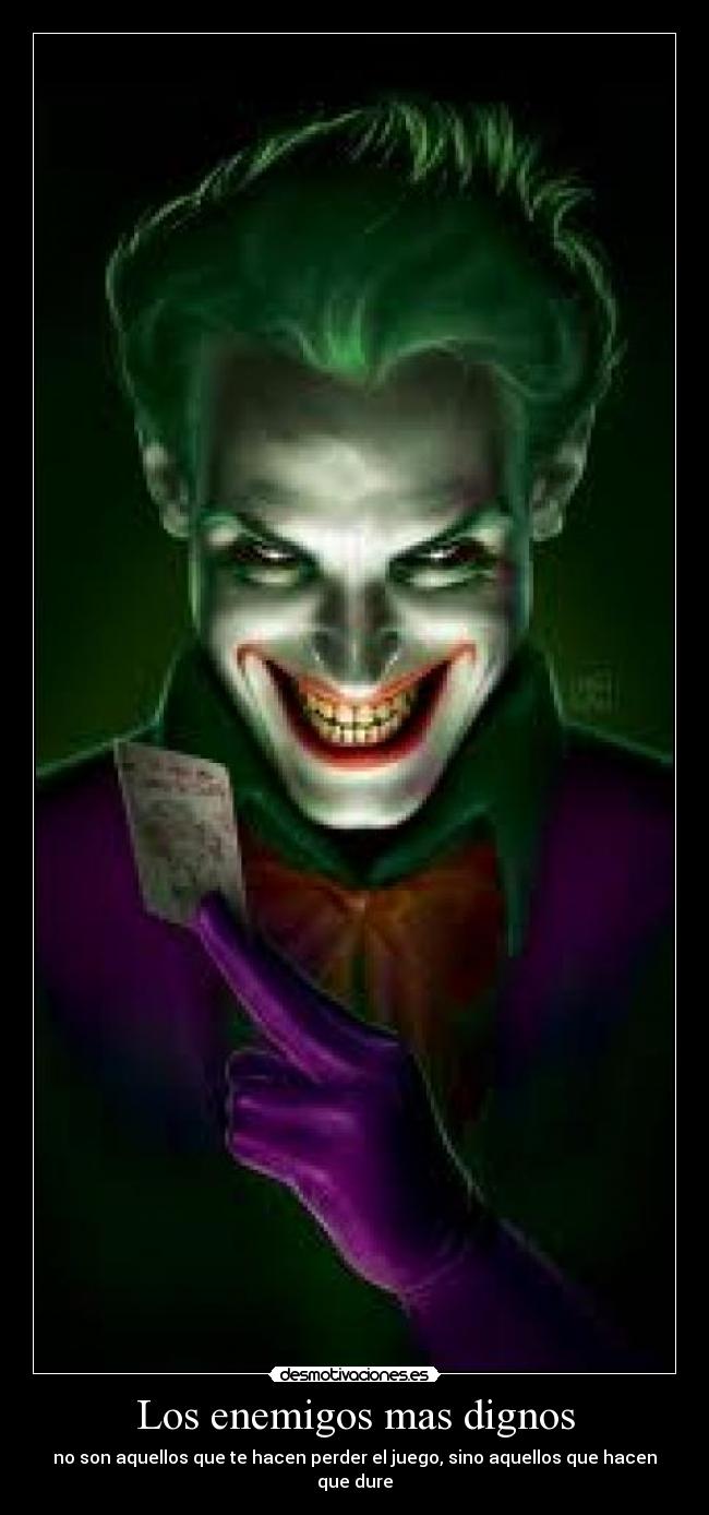 Los enemigos mas dignos - no son aquellos que te hacen perder el juego, sino aquellos que hacen que dure