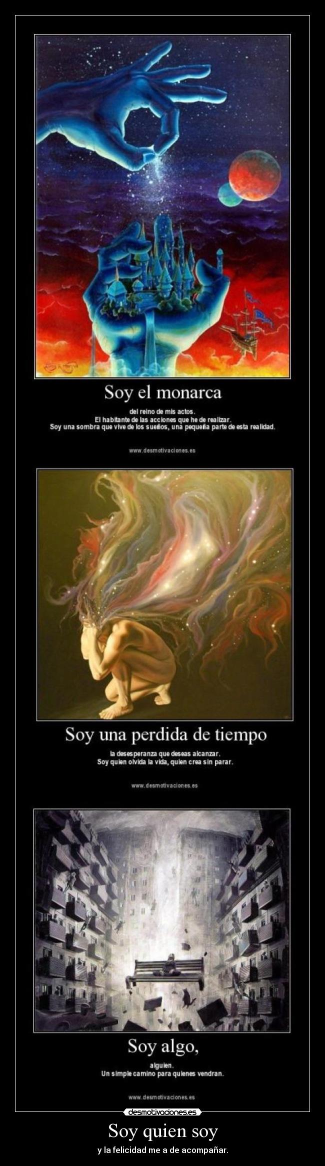 Soy quien soy - y la felicidad me a de acompañar.