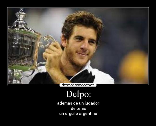 Delpo: - ademas de un jugador
de tenis
un orgullo argentino
♥