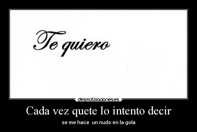 Cada vez quete lo intento decir -