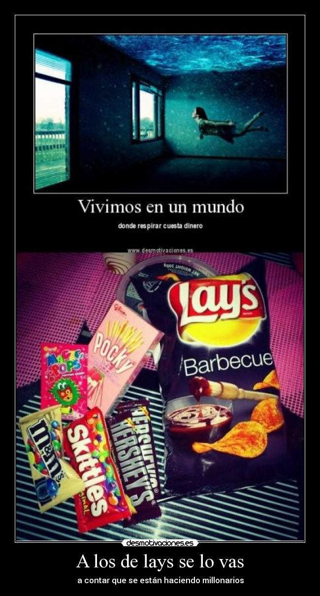 A los de lays se lo vas - a contar que se están haciendo millonarios