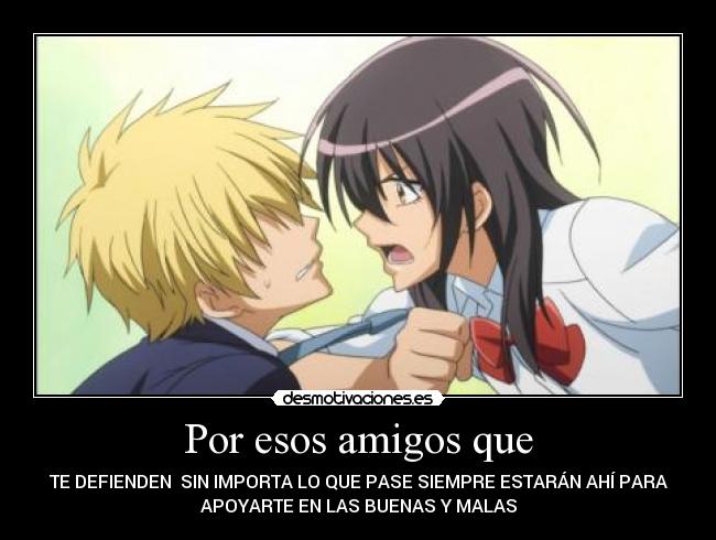 Por esos amigos que - TE DEFIENDEN SIN IMPORTA LO QUE PASE SIEMPRE ESTARÁN AHÍ PARA
APOYARTE EN LAS BUENAS Y MALAS