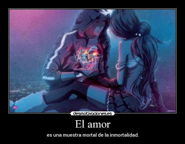 El amor - es una muestra mortal de la inmortalidad.