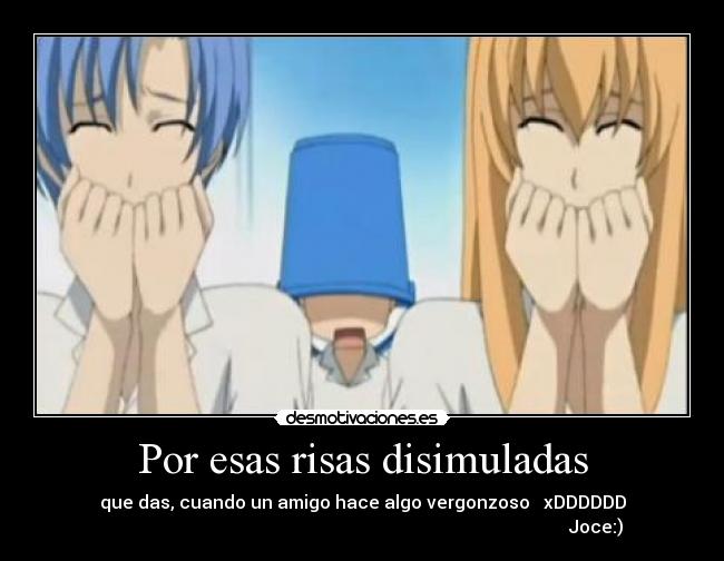 Por esas risas disimuladas -