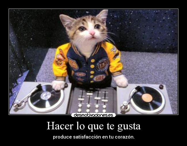 Hacer lo que te gusta - produce satisfacción en tu corazón.