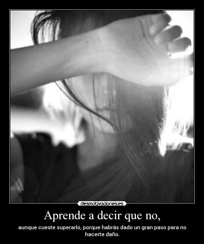 Aprende a decir que no, - aunque cueste superarlo, porque habrás dado un gran paso para no hacerte daño.