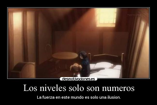 Los niveles solo son numeros - La fuerza en este mundo es solo una ilusion.