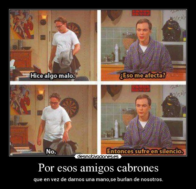 Por esos amigos cabrones -