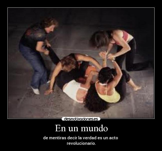 En un mundo - de mentiras decir la verdad es un acto
revolucionario.