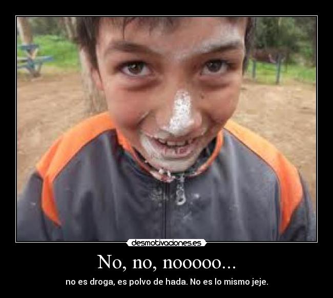 No, no, nooooo... - no es droga, es polvo de hada. No es lo mismo jeje.